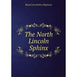    The North Lincoln Sphinx Royal Lincolnshire Regiment Books