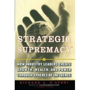  Strategic Supremacy How Industry Leaders Create Growth 
