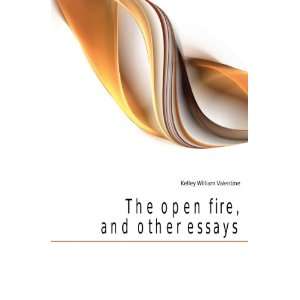  The open fire, and other essays Kelley William Valentine Books