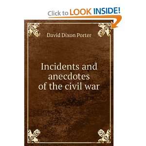 Incidents and anecdotes of the civil war David Dixon Porter  