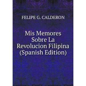   La Revolucion Filipina (Spanish Edition) FELIPE G. CALDERON Books