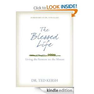 The Blessed Life Living the Sermon on the Mount Dr. Ted Kersh 