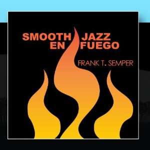  Smooth Jazz En Fuego: Frank T. Semper: Music