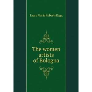   The women artists of Bologna Laura Marie Roberts Ragg Books