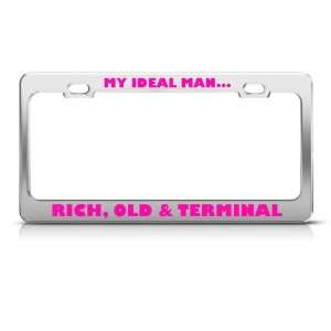 My Ideal Man Is Rich Old Terminal Humor Funny Metal License Plate 