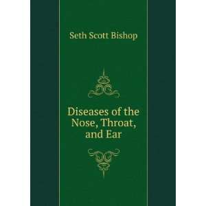    Diseases of the Nose, Throat, and Ear Seth Scott Bishop Books