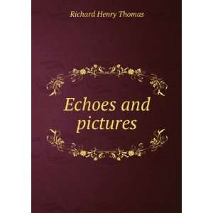  Echoes and pictures Richard Henry Thomas Books