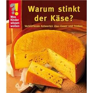 Was Kinder wissen wollen. Warum stinkt der Käse? Verblüffende 