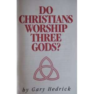  Do Christians Worship Three Gods? Gary Hedrick Books