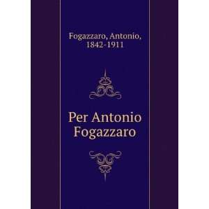  Per Antonio Fogazzaro Antonio, 1842 1911 Fogazzaro Books