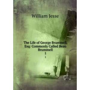   Brummell, Esq: Commonly Called Beau Brummell. 1: William Jesse: Books