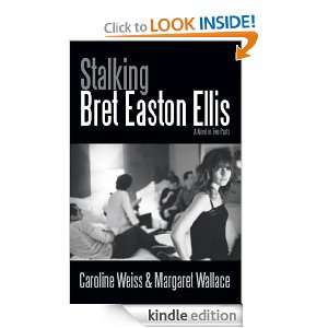 Stalking Bret Easton Ellis A Novel in Two Parts Caroline Weiss and 