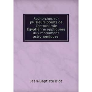   appliquÃ©es aux monumens astronomiques .: Jean Baptiste Biot: Books