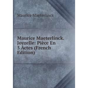 Maurice Maeterlinck. Joyzelle PiÃ¨ce En 5 Actes (French Edition 