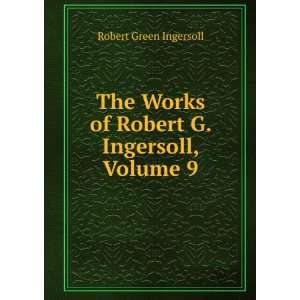   Works of Robert G. Ingersoll, Volume 9 Robert Green Ingersoll Books