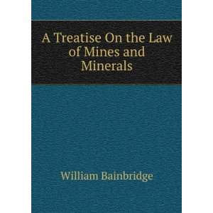   Treatise On the Law of Mines and Minerals William Bainbridge Books