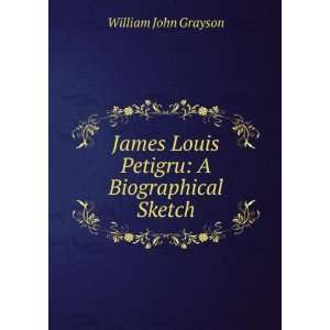   Louis Petigru A Biographical Sketch William John Grayson Books